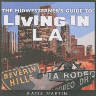 The Midwesterner's Guide to Living in L.A. di Katie Martin edito da Tate Publishing & Enterprises