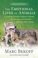 The Emotional Lives of Animals (Revised): A Leading Scientist Explores Animal Joy, Sorrow, and Empathy -- And Why They Matter di Marc Bekoff edito da NEW WORLD LIB