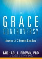 The Grace Controversy: Answers to 12 Common Questions di Michael L. Brown edito da CHARISMA HOUSE