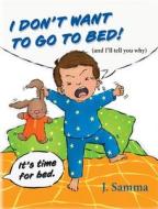 I Don't Want to Go to Bed! di J. Samma edito da Palmetto Publishing