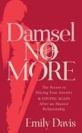 Damsel No More!: The Secret to Slaying Your Anxiety and Loving Again After an Abusive Relationship di Emily Davis edito da MORGAN JAMES PUB
