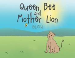 Queen Bee And Mother Lion di GLOW edito da Lightning Source Uk Ltd