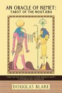 An Oracle of Kemet: Tarot of the Noutjeru: Tarot in the Artistic Style of New Kingdom Egypt Companion and Guidebook di Douglas Blake edito da IUNIVERSE INC