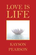Love Is Life di Pearson Kayson Pearson edito da Trafford Publishing