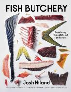 Fish Butchery: Mastering the Catch, Cut, and Craft di Josh Niland edito da HARDIE GRANT BOOKS