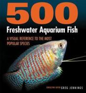 500 Freshwater Aquarium Fish di Greg Jennings edito da Firefly Books Ltd