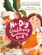 The No-Dig Children's Gardening Book di Charles Dowding edito da WELBECK CHILDRENS BOOKS
