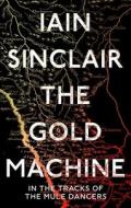 The Gold Machine di Iain Sinclair edito da Oneworld Publications