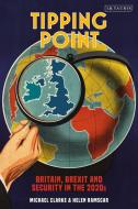 Tipping Point: Britain, Brexit and Security in the 2020s di Michael Clarke, Helen Ramscar edito da I B TAURIS