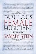Fabulous Female Musicians di Sammy Stein edito da UNICORN PUB GROUP