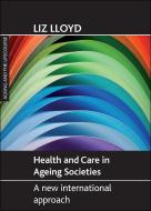 Health and Care in Ageing Societies: A New International Approach di Liz Lloyd edito da POLICY PR