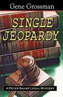 Single Jeopardy: A Peter Sharp Legal Mystery di Gene Grossman edito da Magic Lamp Press