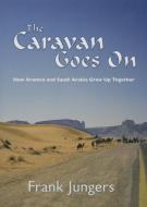The Caravan Goes on: How Aramco and Saudi Arabia Grew Up Together di Frank Jungers edito da MEDINA PUB