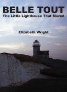 Belle Tout - The Little Lighthouse That Moved di Elizabeth Wright edito da My Voice Publishing Ltd