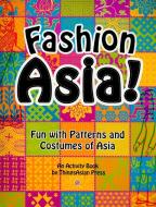 Fashion Asia!: Fun with Patterns and Costumes of Asia di Celeste Heiter edito da THINGSASIAN PR
