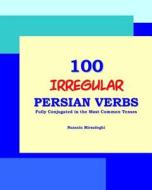 100 Irregular Persian Verbs (Fully Conjugated in the Most Common Tenses)(Farsi-English Bi-Lingual Edition) di Nazanin Mirsadeghi edito da Bahar Books