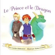 Le Prince et le Dragon: The Prince and the Dragon di Sydney Grimm, Caroline Middendorf edito da LIGHTNING SOURCE INC