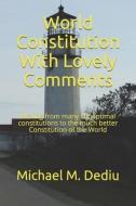 World Constitution With Lovely Comments: Moving from many suboptimal constitutions to the much better Constitution of the World di Michael M. Dediu edito da LIGHTNING SOURCE INC