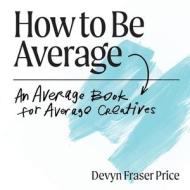 How to Be Average di Devyn Fraser Price edito da Devyn Price