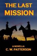 The Last Mission di C. W. Patterson edito da Createspace Independent Publishing Platform