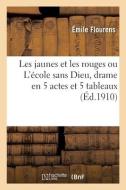 Les Jaunes Et Les Rouges Ou L'ecole Sans Dieu, Drame En 5 Actes Et 5 Tableaux di FLOURENS-E edito da Hachette Livre - BNF