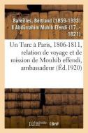 Un Turc Paris, 1806-1811, Relation de Voyage Et de Mission de Mouhib Effendi, Ambassadeur di Bareilles-B edito da Hachette Livre - BNF