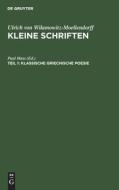 Kleine Schriften, Teil 1, Klassische griechische Poesie di Ulrich Von Wilamowitz-Moellendorff edito da De Gruyter