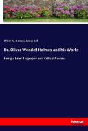 Dr. Oliver Wendell Holmes and his Works di Oliver W. Holmes, James Ball edito da hansebooks