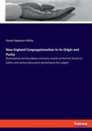 New England Congregationalism in its Origin and Purity di Daniel Appleton White edito da hansebooks