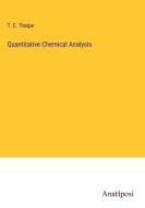Quantitative Chemical Analysis di T. E. Thorpe edito da Anatiposi Verlag