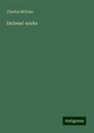 Dickens' works di Charles Dickens edito da Antigonos Verlag