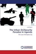 The Urban (In)Security Paradox in Uganda di Jude Kagoro edito da LAP Lambert Academic Publishing