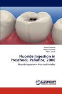 Fluoride Ingestion in Preschool, Peñaflor, 2006 di Ismael Yevenes, Bianca Campos, Paula Maass edito da LAP Lambert Academic Publishing
