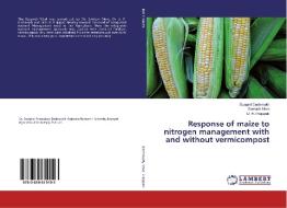 Response of maize to nitrogen management with and without vermicompost di Swapnil Deshmukh, Santosh More, D. R. Prajapati edito da LAP Lambert Academic Publishing