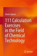 111 Calculation Exercises In The Field Of Chemical Technology di Gunter Juptner edito da Springer-Verlag Berlin And Heidelberg GmbH & Co. KG