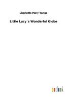 Little Lucy´s Wonderful Globe di Charlotte Mary Yonge edito da Outlook Verlag