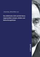 Das elektrische Licht und die hierzu angewandten Lampen, Kohlen und Beleuchtungskörper di Alfred Ritter Von Urbanitzky edito da Inktank publishing