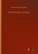The Ethnology of Europe di Robert Gordon Lathan edito da Outlook Verlag