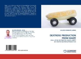 DEXTROSE PRODUCTION FROM MAIZE di SOLOMON MENGISTU LEMMA edito da LAP Lambert Acad. Publ.