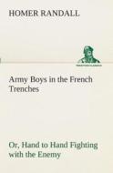 Army Boys in the French Trenches Or, Hand to Hand Fighting with the Enemy di Homer Randall edito da TREDITION CLASSICS