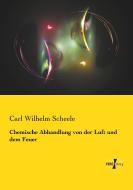 Chemische Abhandlung von der Luft und dem Feuer di Carl Wilhelm Scheele edito da Vero Verlag