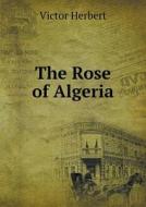 The Rose Of Algeria di Victor Herbert edito da Book On Demand Ltd.