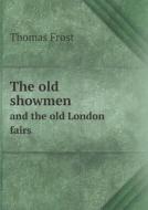 Old Showmen And The Old London Fairs di Thomas Frost edito da Book On Demand Ltd.