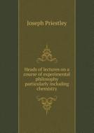 Heads Of Lectures On A Course Of Experimental Philosophy Particularly Including Chemistry di Joseph Priestley edito da Book On Demand Ltd.