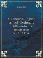 A Kannada-english School-dictionary Chiefly Based On The Labours Of The Rev. Dr. F. Kittel di J Bucher edito da Book On Demand Ltd.
