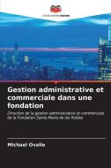 Gestion administrative et commerciale dans une fondation di Michael Ovalle edito da Editions Notre Savoir