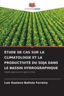 ÉTUDE DE CAS SUR LA CLIMATOLOGIE ET LA PRODUCTIVITÉ DU SOJA DANS LE BASSIN HYDROGRAPHIQUE di Luiz Gustavo Batista Ferreira edito da Editions Notre Savoir