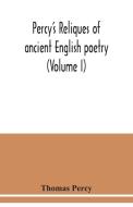 Percy's reliques of ancient English poetry (Volume I) di Thomas Percy edito da Alpha Editions