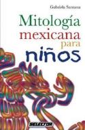 SPA-MITOLOGIA MEXICANA PARA NI di Gabriela Santana edito da EDIT SELECTOR