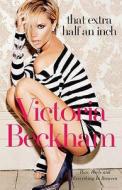 That Extra Half an Inch di Victoria Beckham, Hadley Freeman edito da Penguin Books Ltd